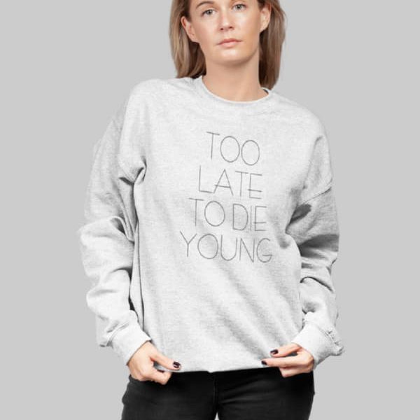 TOO LATE TO DIE YOUNG WOMAN SWEATSHIRT | WHITE