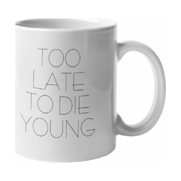 TOO LATE TO DIE YOUNG MUG