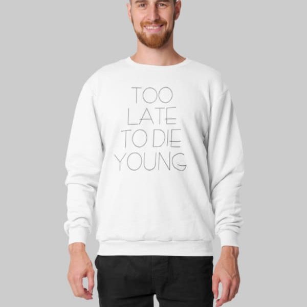 TOO LATE TO DIE YOUNG MEN SWEATSHIRT | WHITE