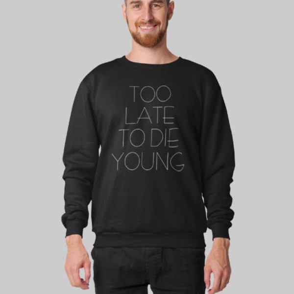 TOO LATE TO DIE YOUNG MEN SWEATSHIRT | BLACK