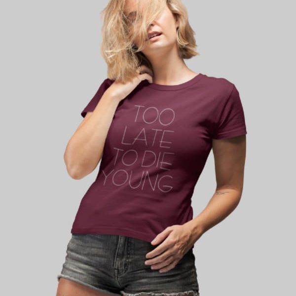 TOO LATE TO DIE YOUNG WOMAN T-SHIRT | BURGUNDY